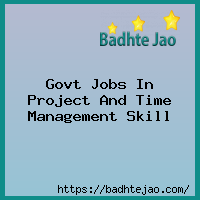 Govt Jobs In Project And Time Management Skill