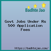 Govt Jobs Under Rs 500 Application Fees